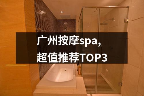 广州按摩spa,超值推荐TOP3