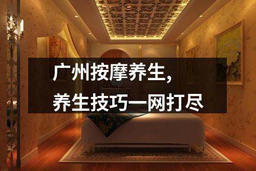 广州按摩养生, 养生技巧一网打尽