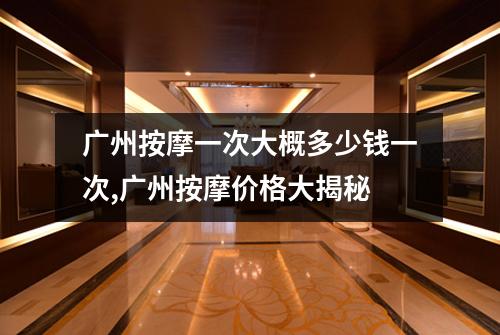 广州按摩一次大概多少钱一次,广州按摩价格大揭秘