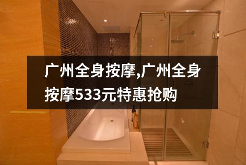 广州全身按摩,广州全身按摩533元特惠抢购