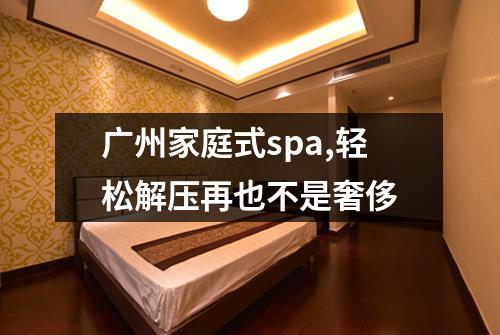 广州家庭式spa,轻松解压再也不是奢侈