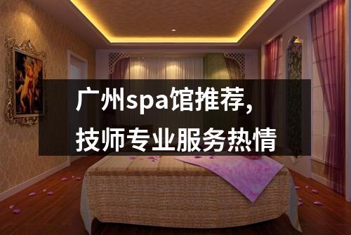 广州spa馆推荐,技师专业服务热情