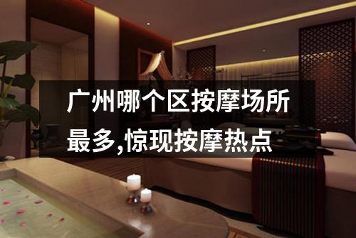 广州哪个区按摩场所最多,惊现按摩热点
