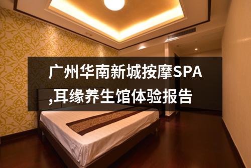 广州华南新城按摩SPA,耳缘养生馆体验报告