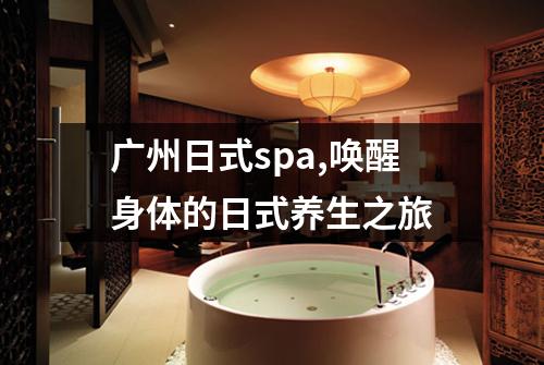 广州日式spa,唤醒身体的日式养生之旅