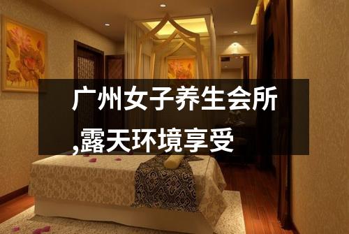 广州女子养生会所,露天环境享受