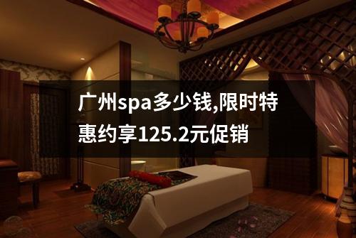 广州spa多少钱,限时特惠约享125.2元促销