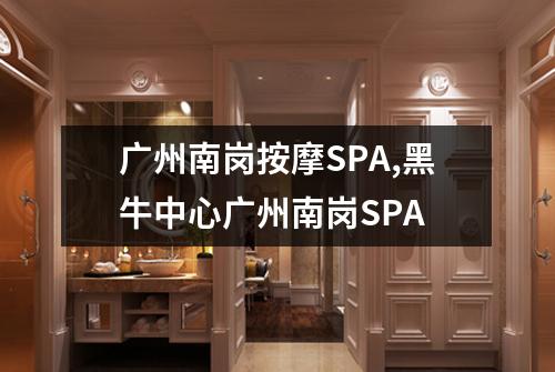 广州南岗按摩SPA,黑牛中心广州南岗SPA