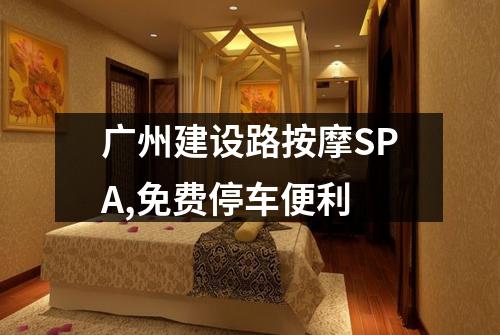 广州建设路按摩SPA,免费停车便利