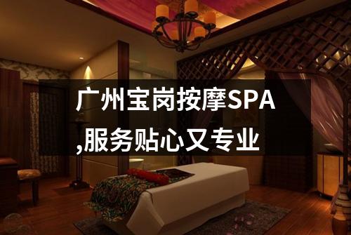 广州宝岗按摩SPA,服务贴心又专业