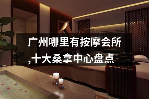 广州哪里有按摩会所,十大桑拿中心盘点