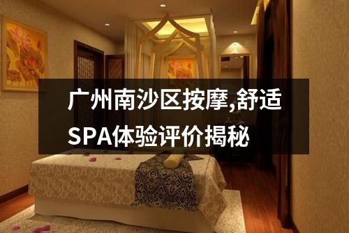 广州南沙区按摩,舒适SPA体验评价揭秘