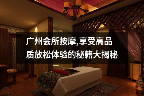 广州会所按摩,享受高品质放松体验的秘籍大揭秘