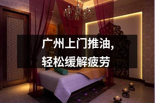 广州上门推油,轻松缓解疲劳
