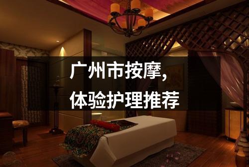 广州市按摩,体验护理推荐
