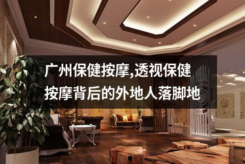 广州保健按摩,透视保健按摩背后的外地人落脚地