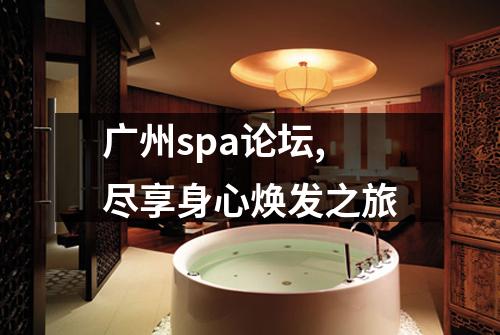 广州spa论坛,尽享身心焕发之旅