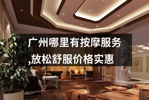 广州哪里有按摩服务,放松舒服价格实惠
