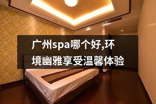 广州spa哪个好,环境幽雅享受温馨体验