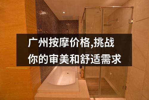 广州按摩价格,挑战你的审美和舒适需求