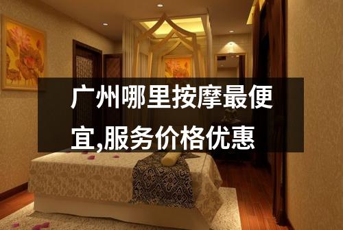 广州哪里按摩最便宜,服务价格优惠