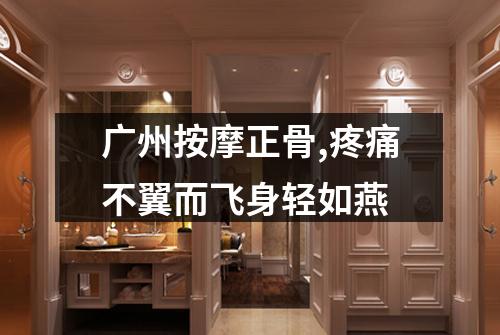 广州按摩正骨,疼痛不翼而飞身轻如燕