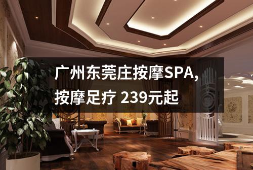 广州东莞庄按摩SPA,按摩足疗 239元起