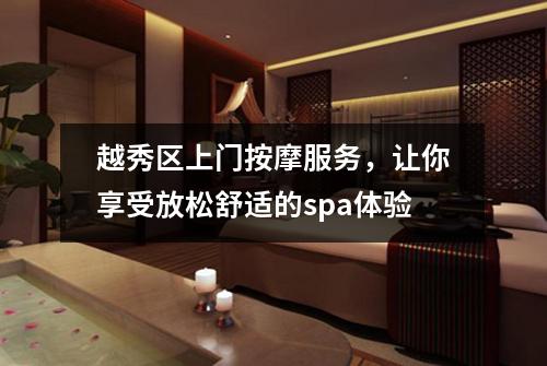 越秀区上门按摩服务，让你享受放松舒适的spa体验