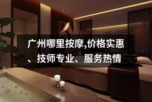 广州哪里按摩,价格实惠、技师专业、服务热情
