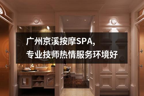 广州京溪按摩SPA, 专业技师热情服务环境好