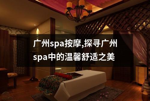 广州spa按摩,探寻广州spa中的温馨舒适之美