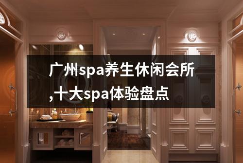 广州spa养生休闲会所,十大spa体验盘点