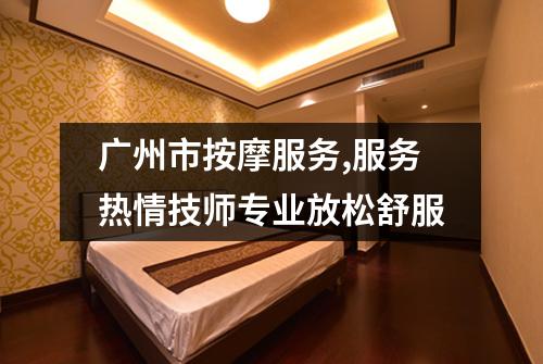 广州市按摩服务,服务热情技师专业放松舒服
