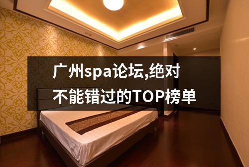 广州spa论坛,绝对不能错过的TOP榜单