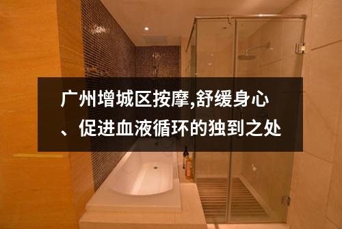 广州增城区按摩,舒缓身心、促进血液循环的独到之处