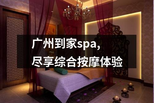 广州到家spa,尽享综合按摩体验