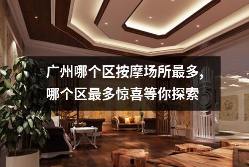 广州哪个区按摩场所最多,哪个区最多惊喜等你探索