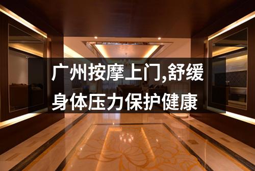 广州按摩上门,舒缓身体压力保护健康