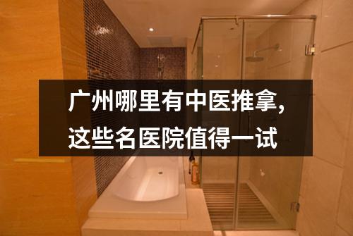 广州哪里有中医推拿,这些名医院值得一试