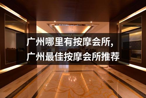 广州哪里有按摩会所,广州最佳按摩会所推荐