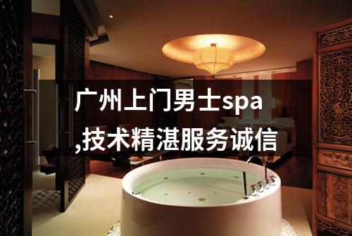 广州上门男士spa,技术精湛服务诚信