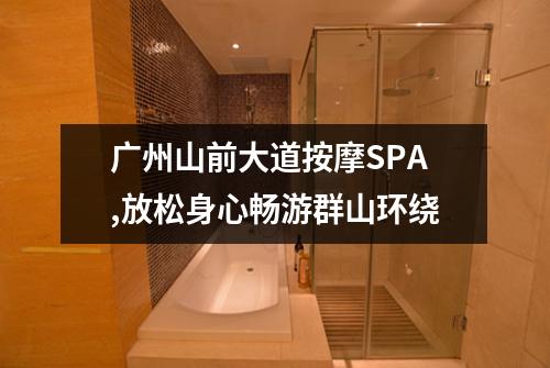广州山前大道按摩SPA,放松身心畅游群山环绕
