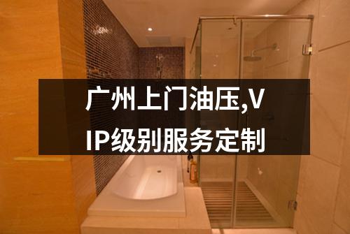 广州上门油压,VIP级别服务定制