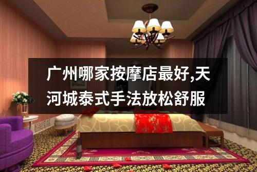 广州哪家按摩店最好,天河城泰式手法放松舒服