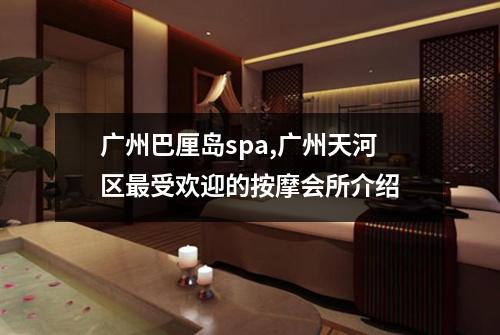 广州巴厘岛spa,广州天河区最受欢迎的按摩会所介绍