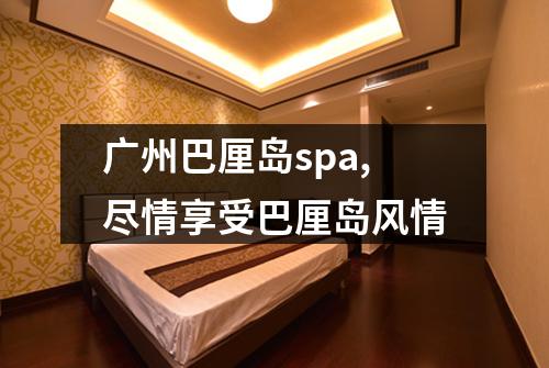 广州巴厘岛spa,尽情享受巴厘岛风情