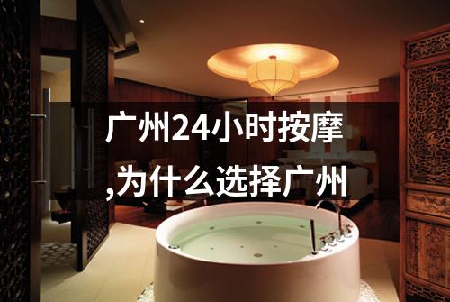广州24小时按摩,为什么选择广州