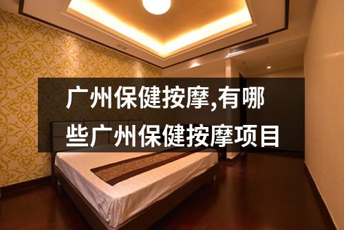 广州保健按摩,有哪些广州保健按摩项目