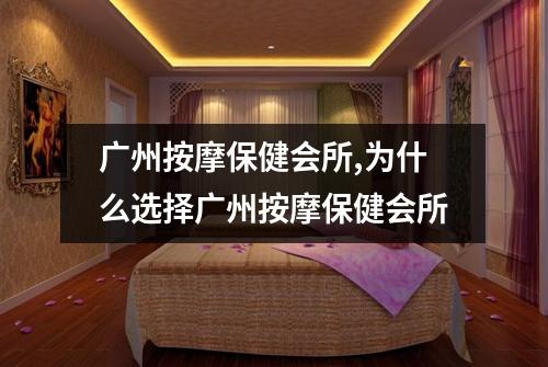 广州按摩保健会所,为什么选择广州按摩保健会所