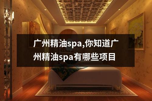 广州精油spa,你知道广州精油spa有哪些项目